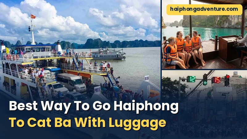 Best Way To Go Haiphong To Cat Ba With Luggage - Haiphong Adventure